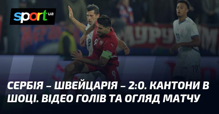 Сербія обіграла Швейцарію з рахунком 2:0. Кантони в нерозумінні. Дивіться відео голів та огляд гри!