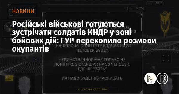 Військові сили Росії активно готуються до прийому північнокорейських солдатів у районі бойових дій. За інформацією Головного управління розвідки, були зафіксовані перехоплені переговори окупаційних сил.